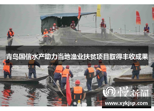 青岛国信水产助力当地渔业扶贫项目取得丰收成果
